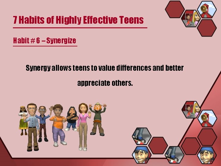 7 Habits of Highly Effective Teens Habit # 6 – Synergize Synergy allows teens