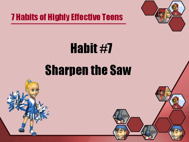 7 Habits of Highly Effective Teens Habit #7 Sharpen the Saw 