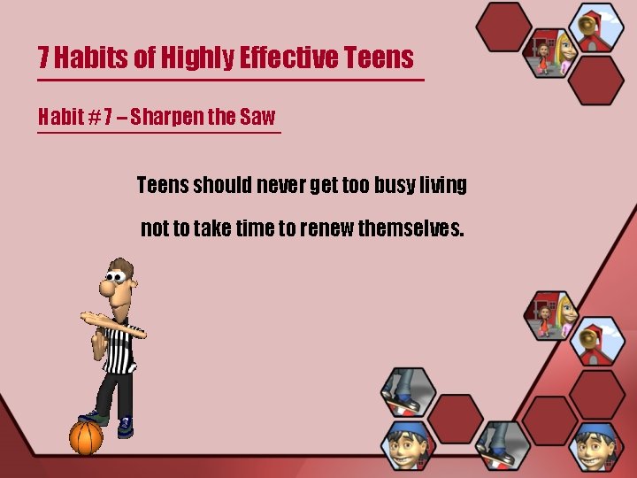 7 Habits of Highly Effective Teens Habit # 7 – Sharpen the Saw Teens