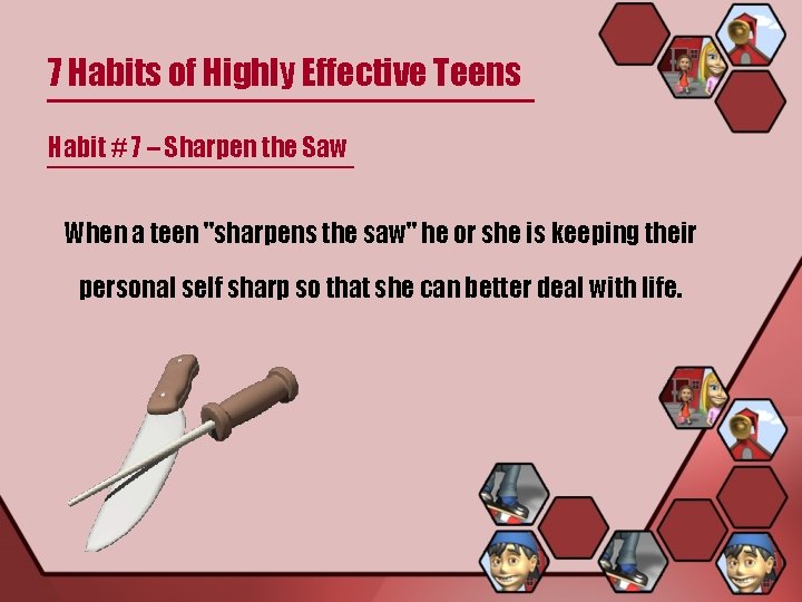 7 Habits of Highly Effective Teens Habit # 7 – Sharpen the Saw When