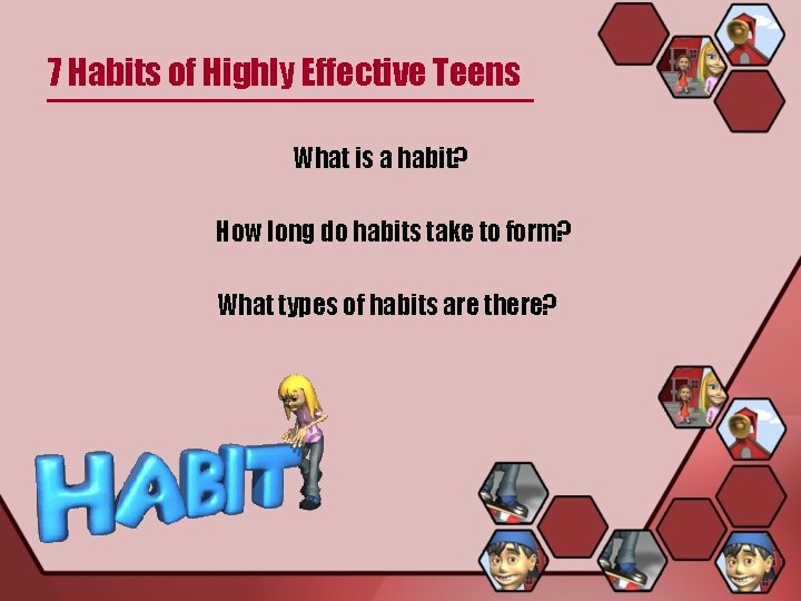 7 Habits of Highly Effective Teens What is a habit? How long do habits