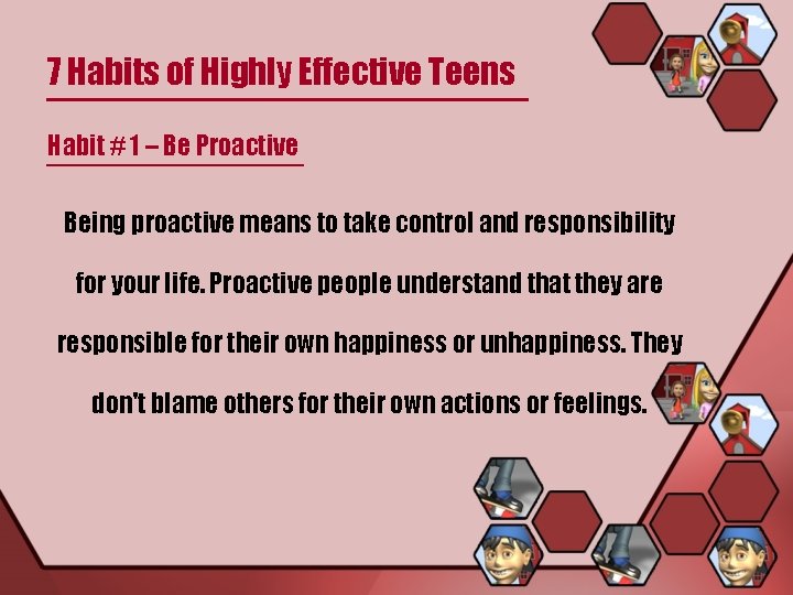 7 Habits of Highly Effective Teens Habit # 1 – Be Proactive Being proactive