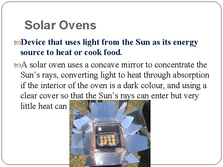 Solar Ovens Device that uses light from the Sun as its energy source to