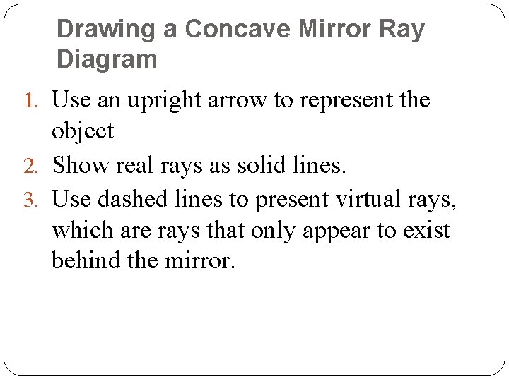 Drawing a Concave Mirror Ray Diagram 1. Use an upright arrow to represent the