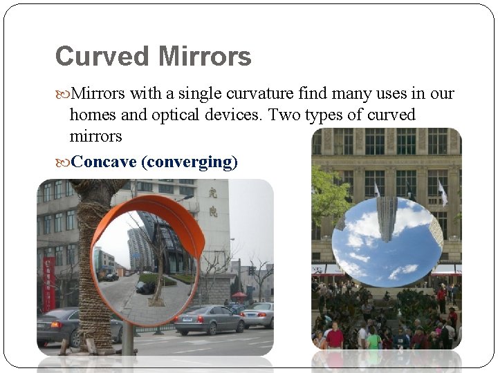 Curved Mirrors with a single curvature find many uses in our homes and optical