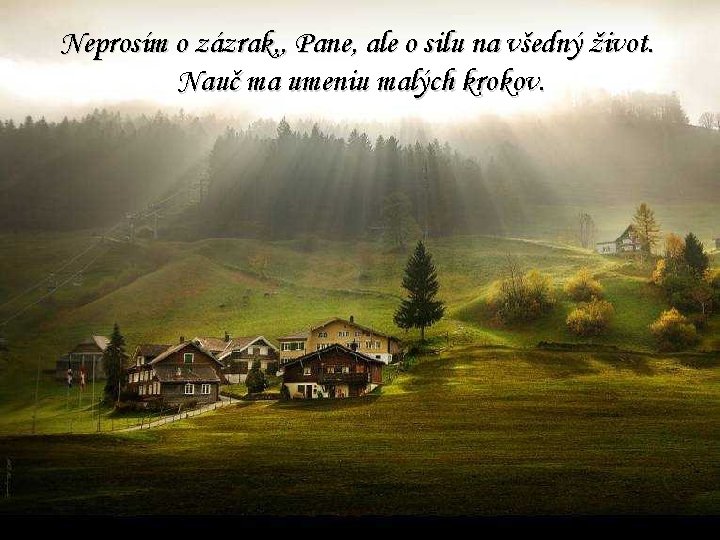 Neprosím o zázrak, , Pane, ale o silu na všedný život. Nauč ma umeniu