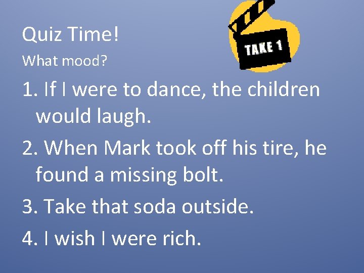 Quiz Time! What mood? 1. If I were to dance, the children would laugh.