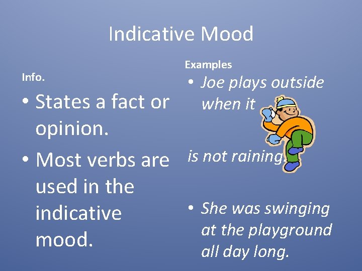 Indicative Mood Info. Examples • Joe plays outside when it • States a fact