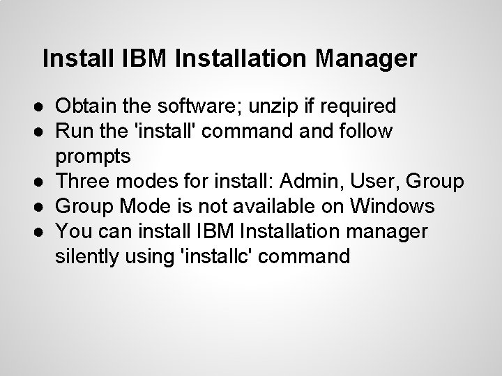 Install IBM Installation Manager ● Obtain the software; unzip if required ● Run the