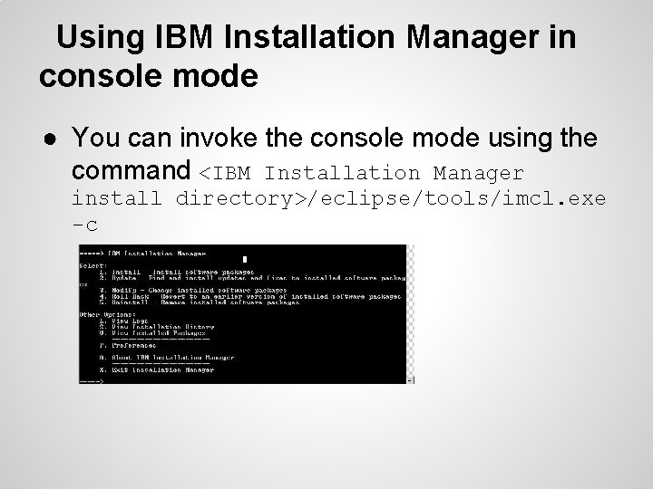 Using IBM Installation Manager in console mode ● You can invoke the console mode