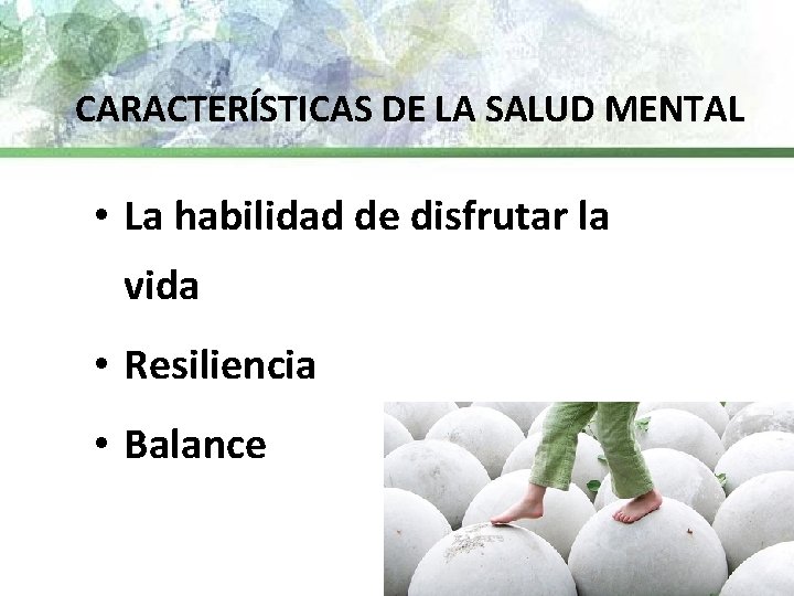  CARACTERÍSTICAS DE LA SALUD MENTAL • La habilidad de disfrutar la vida •
