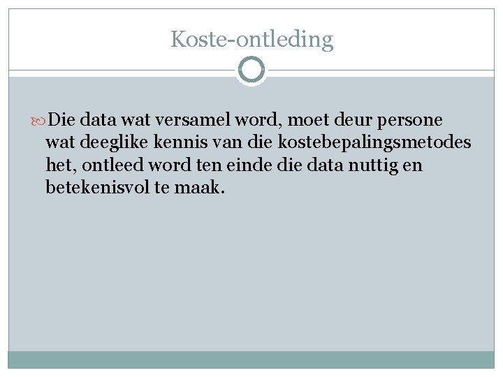 Koste-ontleding Die data wat versamel word, moet deur persone wat deeglike kennis van die