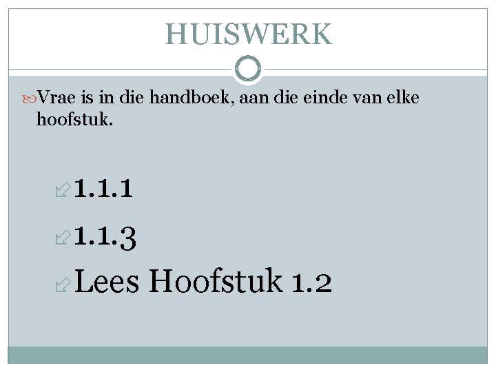 HUISWERK Vrae is in die handboek, aan die einde van elke hoofstuk. 1. 1.