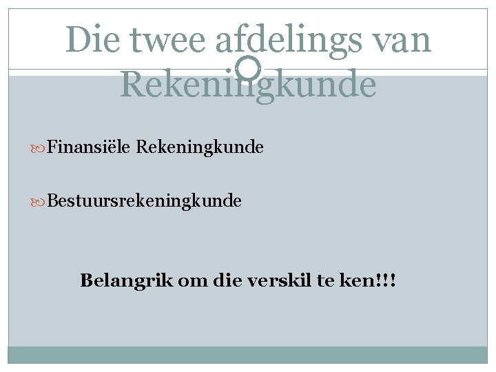 Die twee afdelings van Rekeningkunde Finansiële Rekeningkunde Bestuursrekeningkunde Belangrik om die verskil te ken!!!