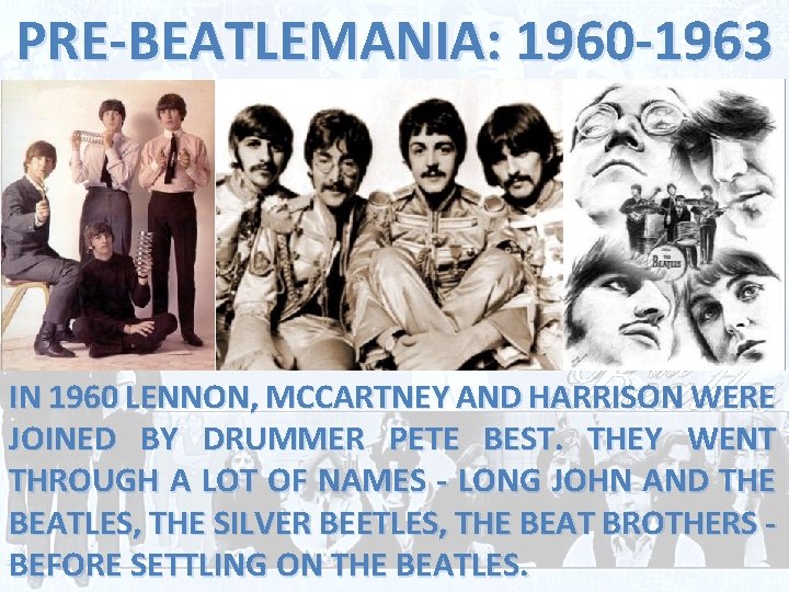 PRE-BEATLEMANIA: 1960 -1963 IN 1960 LENNON, MCCARTNEY AND HARRISON WERE JOINED BY DRUMMER PETE