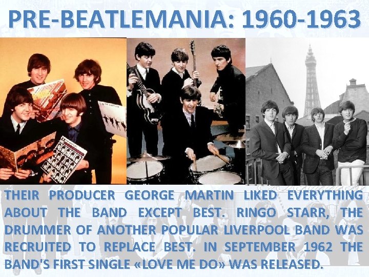 PRE-BEATLEMANIA: 1960 -1963 THEIR PRODUCER GEORGE MARTIN LIKED EVERYTHING ABOUT THE BAND EXCEPT BEST.