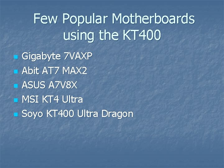 Few Popular Motherboards using the KT 400 n n n Gigabyte 7 VAXP Abit