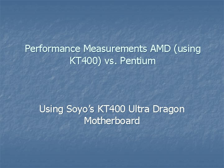 Performance Measurements AMD (using KT 400) vs. Pentium Using Soyo’s KT 400 Ultra Dragon