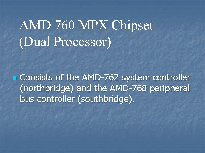 AMD 760 MPX Chipset (Dual Processor) n Consists of the AMD-762 system controller (northbridge)