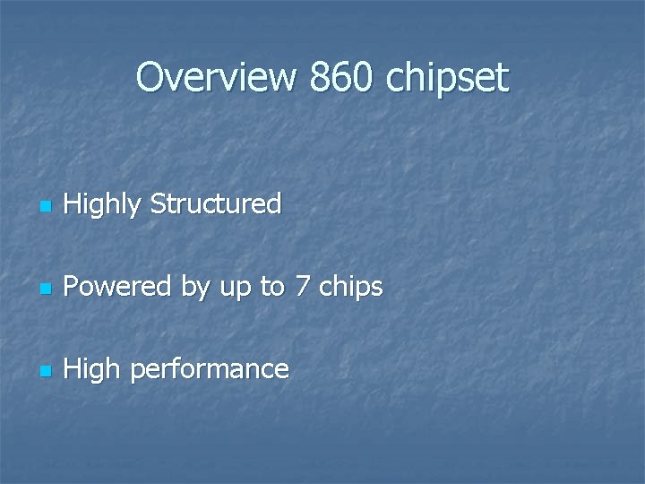 Overview 860 chipset n Highly Structured n Powered by up to 7 chips n