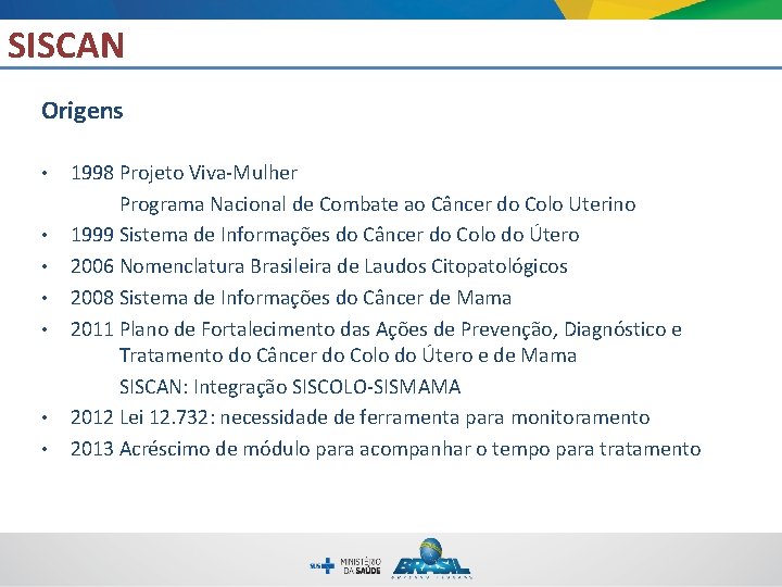 SISCAN Origens • • 1998 Projeto Viva-Mulher Programa Nacional de Combate ao Câncer do