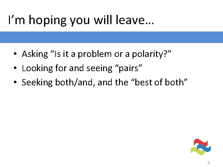I’m hoping you will leave… • Asking “Is it a problem or a polarity?