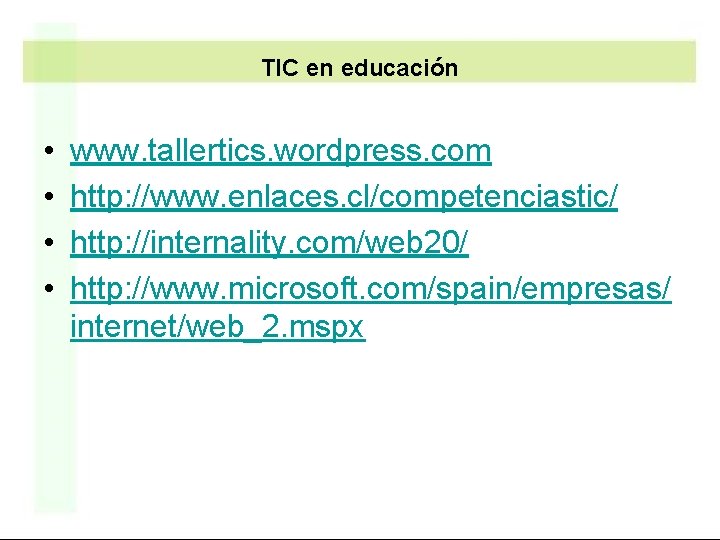 TIC en educación • • www. tallertics. wordpress. com http: //www. enlaces. cl/competenciastic/ http: