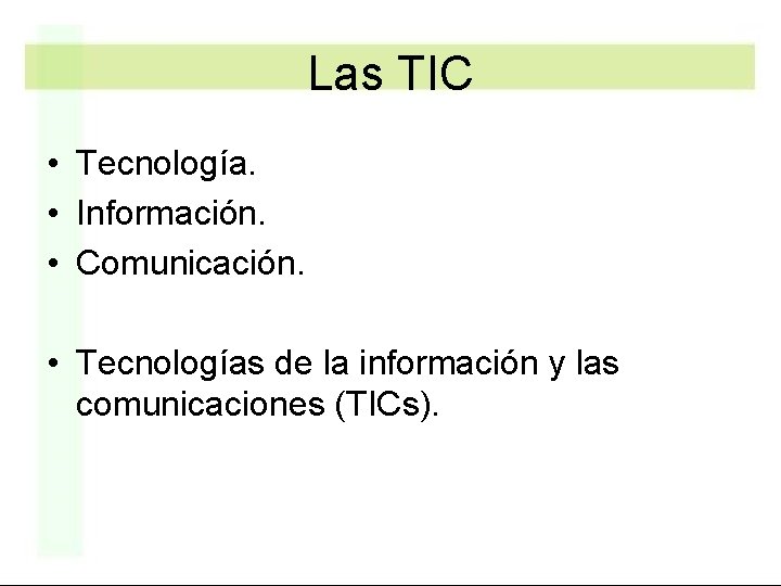 Las TIC • Tecnología. • Información. • Comunicación. • Tecnologías de la información y