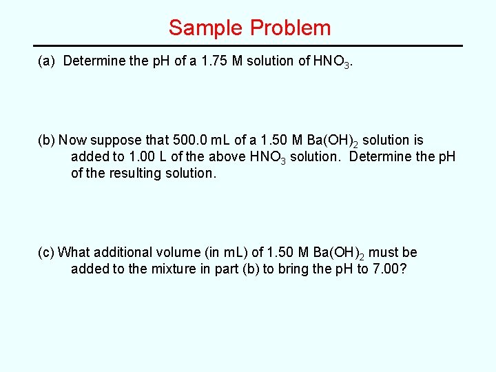 Sample Problem (a) Determine the p. H of a 1. 75 M solution of