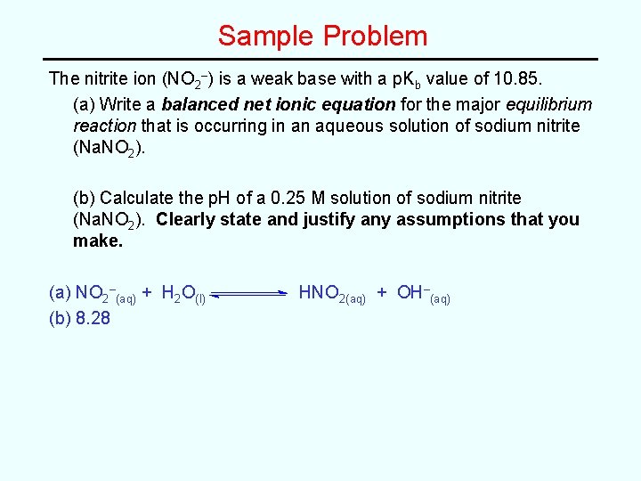 Sample Problem The nitrite ion (NO 2–) is a weak base with a p.