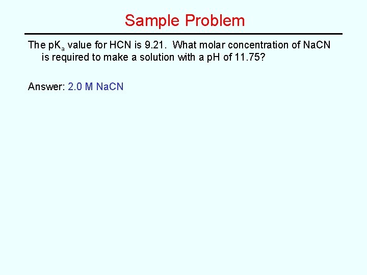 Sample Problem The p. Ka value for HCN is 9. 21. What molar concentration