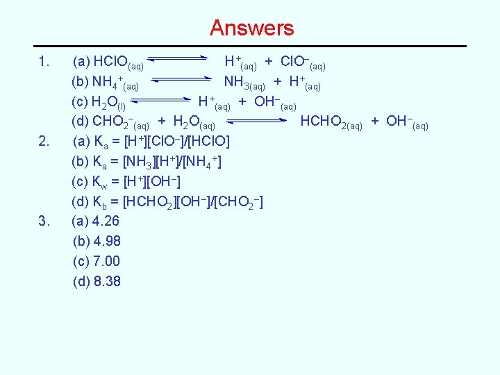 Answers 1. 2. 3. (a) HCl. O(aq) H+(aq) + Cl. O–(aq) (b) NH 4+(aq)