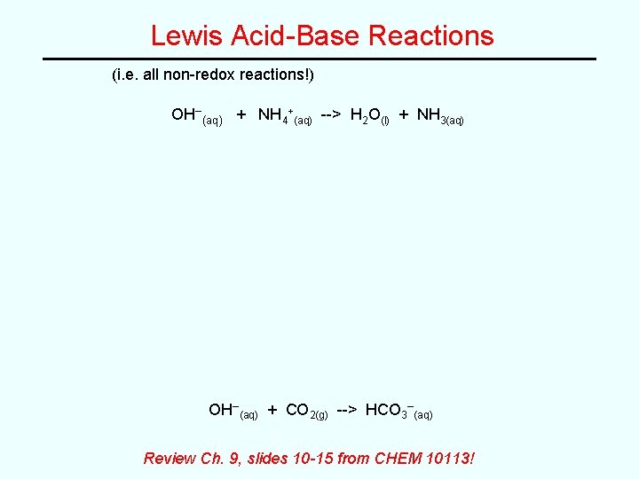 Lewis Acid-Base Reactions (i. e. all non-redox reactions!) OH–(aq) + NH 4+(aq) --> H