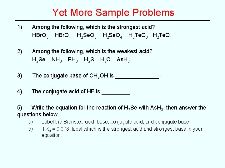 Yet More Sample Problems 1) Among the following, which is the strongest acid? HBr.