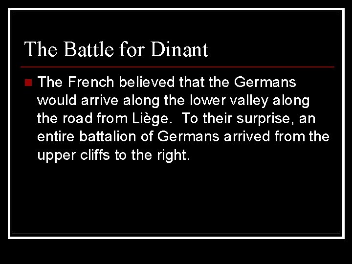The Battle for Dinant n The French believed that the Germans would arrive along