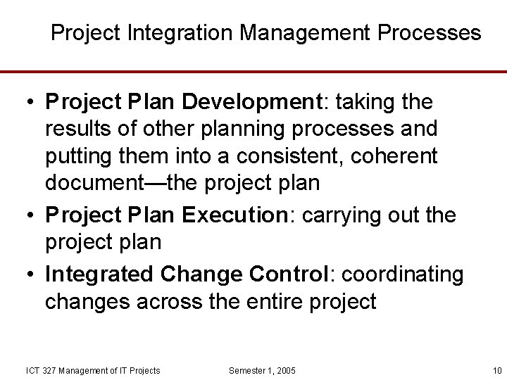 Project Integration Management Processes • Project Plan Development: taking the results of other planning