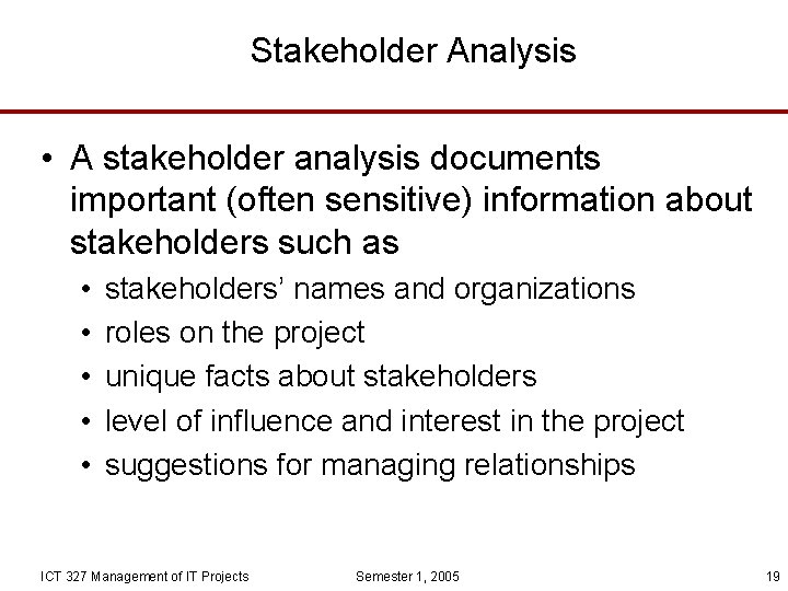 Stakeholder Analysis • A stakeholder analysis documents important (often sensitive) information about stakeholders such