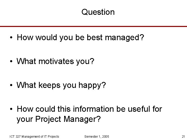 Question • How would you be best managed? • What motivates you? • What