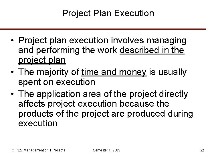Project Plan Execution • Project plan execution involves managing and performing the work described