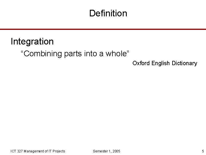 Definition Integration “Combining parts into a whole” Oxford English Dictionary ICT 327 Management of