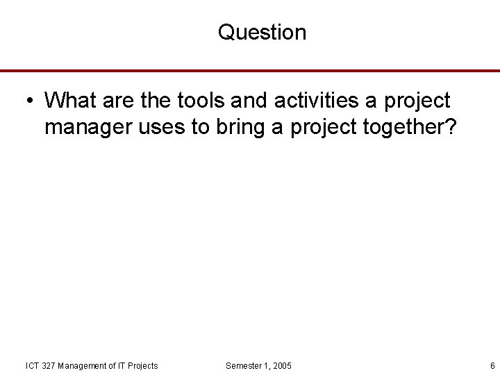 Question • What are the tools and activities a project manager uses to bring
