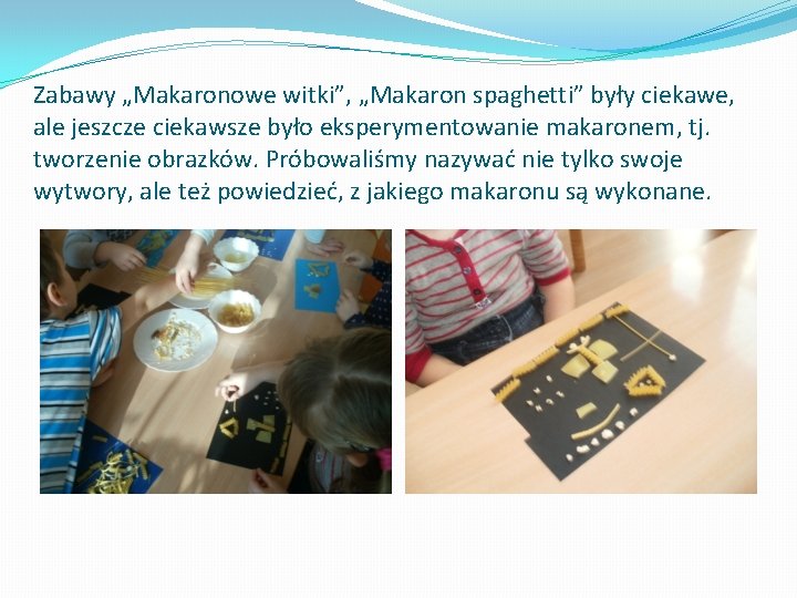 Zabawy „Makaronowe witki”, „Makaron spaghetti” były ciekawe, ale jeszcze ciekawsze było eksperymentowanie makaronem, tj.