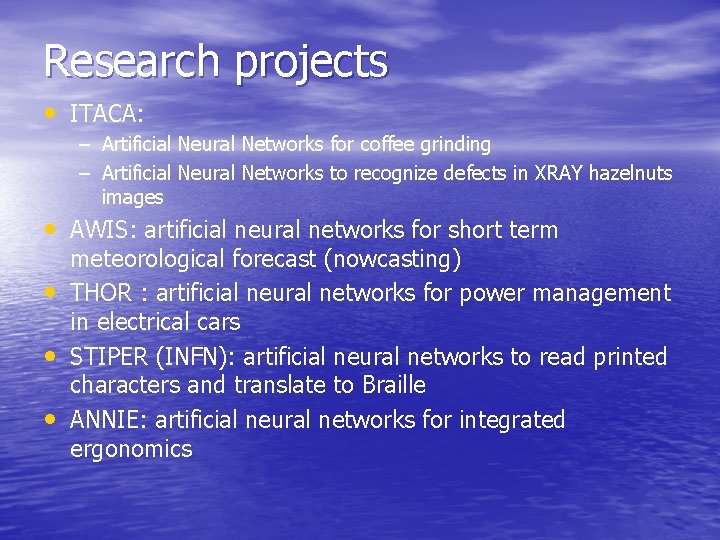 Research projects • ITACA: – Artificial Neural Networks for coffee grinding – Artificial Neural