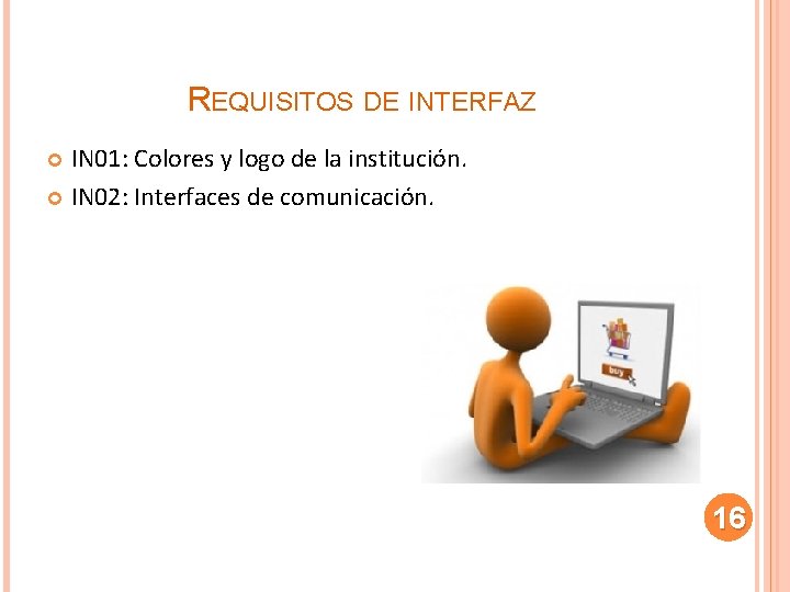 REQUISITOS DE INTERFAZ IN 01: Colores y logo de la institución. IN 02: Interfaces