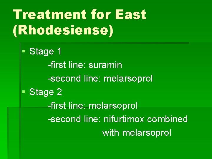 Treatment for East (Rhodesiense) § Stage 1 -first line: suramin -second line: melarsoprol §