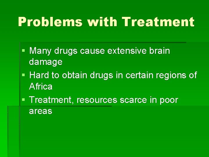 Problems with Treatment § Many drugs cause extensive brain damage § Hard to obtain