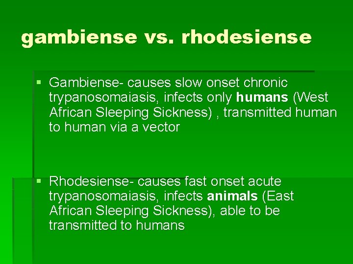 gambiense vs. rhodesiense § Gambiense- causes slow onset chronic trypanosomaiasis, infects only humans (West