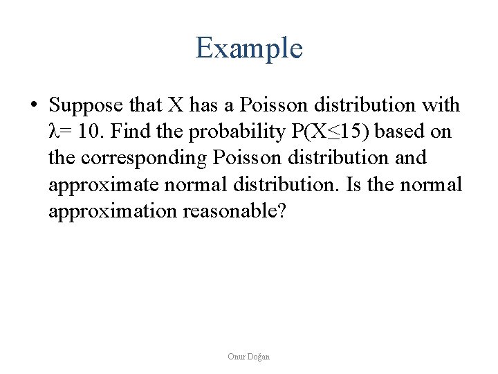 Example • Suppose that X has a Poisson distribution with λ= 10. Find the