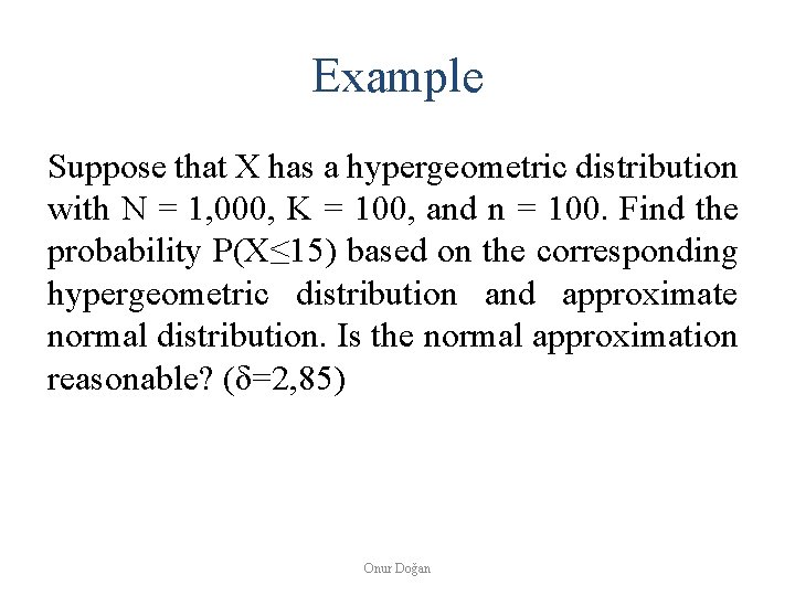 Example Suppose that X has a hypergeometric distribution with N = 1, 000, K