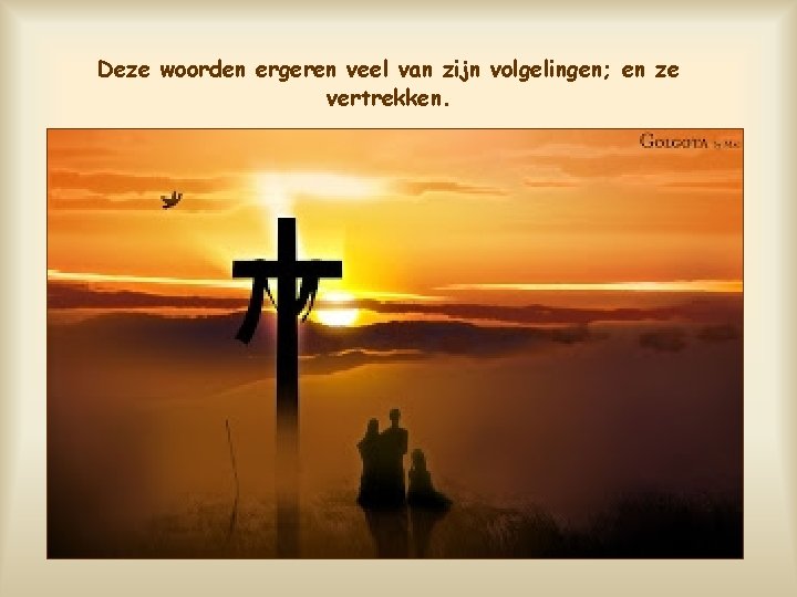 Deze woorden ergeren veel van zijn volgelingen; en ze vertrekken. 